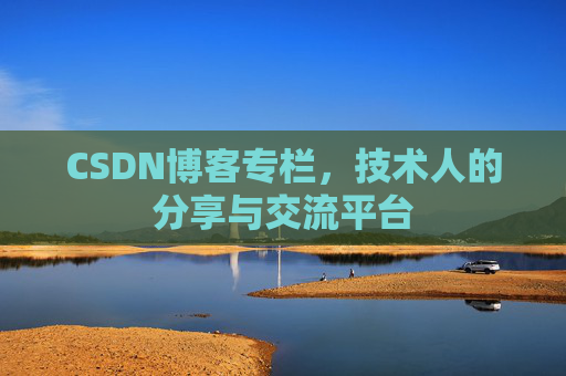 CSDN博客专栏，技术人的分享与交流平台